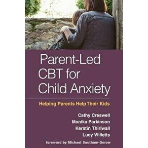 Parent-Led CBT for Child Anxiety: Helping Parents Help Their Kids, Paperback - Cathy Creswell imagine