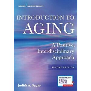 Introduction to Aging: A Positive, Interdisciplinary Approach, Paperback - Judith A. Sugar imagine