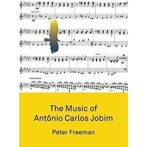 The Music of Antonio Carlos Jobim, Paperback - Peter Freeman imagine
