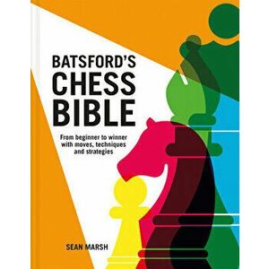 Batsford's Chess Bible: From Beginner to Winner with Moves, Techniques and Strategies, Hardcover - Sean Marsh imagine