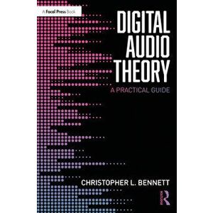 Digital Audio Theory: A Practical Guide, Paperback - Christopher L. Bennett imagine