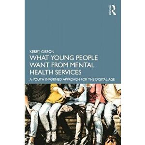 What Young People Want from Mental Health Services. A Youth Informed Approach for the Digital Age, Paperback - Kerry Gibson imagine