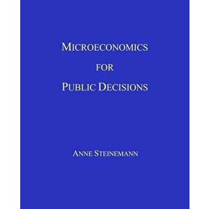Microeconomics for Public Decisions, Paperback - Anne Steinemann imagine