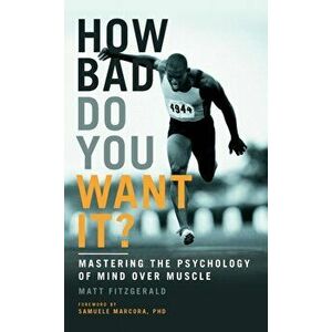 How Bad Do You Want It?. Mastering the Psychology of Mind Over Muscle, Paperback - Matt Fitzgerald imagine
