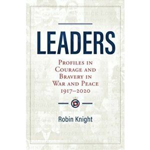 Leaders. Profiles in Courage and Bravery in War and Peace 1917-2020, Hardback - Robin Knight imagine
