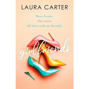 Girlfriends. A compelling story of friendship, love and second chances, Paperback - Laura Carter imagine