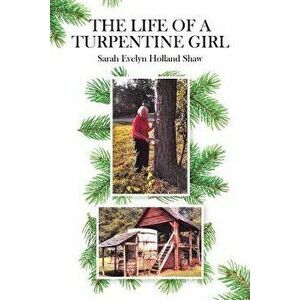 The Life of a Turpentine Girl, Paperback - Sarah Evelyn Holland Shaw imagine