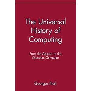 The Universal History of Computing: From the Abacus to the Quantum Computer, Paperback - Georges Ifrah imagine