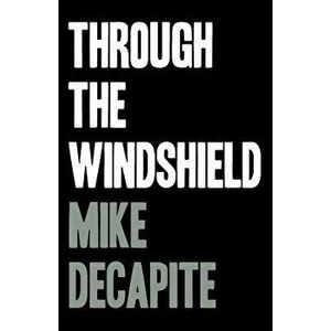 Through the Windshield, Paperback - Mike Decapite imagine