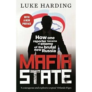 Mafia State. How One Reporter Became an Enemy of the Brutal New Russia, Paperback - Luke Harding imagine