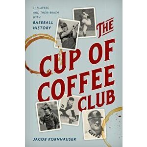 The Cup of Coffee Club: 11 Players and Their Brush with Baseball History, Hardcover - Jacob Kornhauser imagine