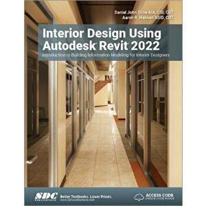 Interior Design Using Autodesk Revit 2022. Introduction to Building Information Modeling for Interior Designers, Paperback - Aaron R. Hansen imagine