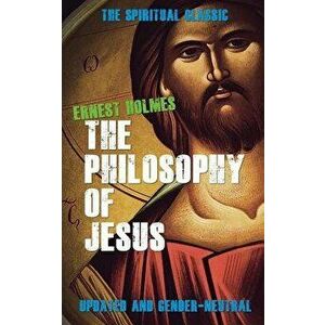 The Philosophy of Jesus: Updated and Gender-Neutral, Paperback - Ernest Holmes imagine