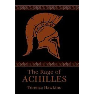 The Rage of Achilles, Hardcover - Terence Hawkins imagine