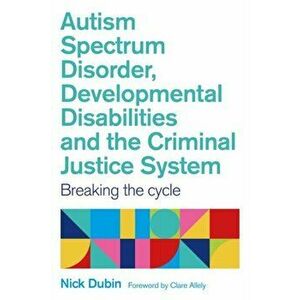 Autism Spectrum Disorder, Developmental Disabilities, and the Criminal Justice System. Breaking the Cycle, Paperback - Nick Dubin imagine