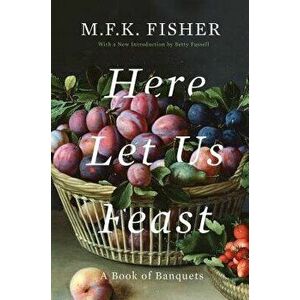 Here Let Us Feast: A Book of Banquets, Paperback - M. F. K. Fisher imagine