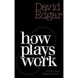How Plays Work (revised and updated edition), Paperback - David Edgar imagine