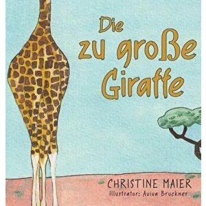 Die zu große Giraffe: Ein Kinderbuch darüber anders auszusehen, in die Welt zu passen und seine Superpower zu finden - Christine Maier imagine