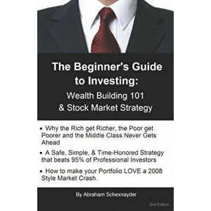 The Beginner's Guide to Investing: Wealth Building 101 & Stock Market Strategy, Paperback - Abraham Schexnayder imagine