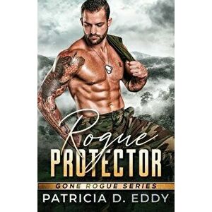 Rogue Protector: A Gone Rogue Romantic Suspense Standalone, Paperback - Patricia D. Eddy imagine