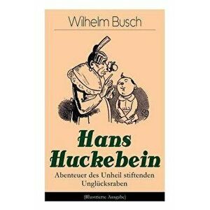 Hans Huckebein - Abenteuer des Unheil stiftenden Unglücksraben (Illustrierte Ausgabe): Eine Bildergeschichte des Autors von "Max und Moritz", "Plisch imagine