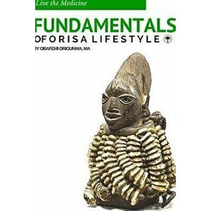 Fundamentals of Orisa Lifestyle, Paperback - Obafemi Origunwa imagine
