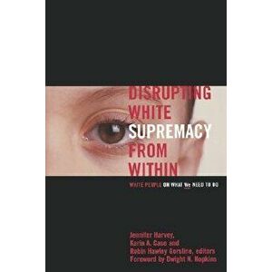 Disrupting White Supremacy from Within: White People on What We Need to Do, Paperback - Jennifer Harvey imagine