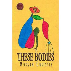 These Bodies, Paperback - Morgan Christie imagine