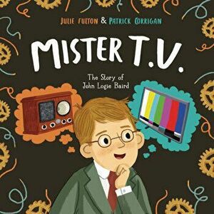 Mister T.V.: The Story of John Logie Baird, Hardcover - Julie Fulton imagine