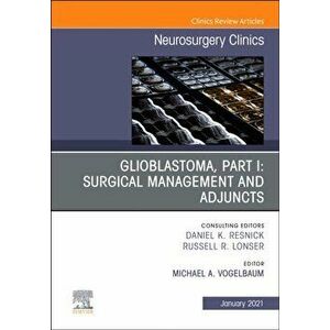 Glioblastoma, Part I: Surgical Management and Adjuncts, An Issue of Neurosurgery Clinics of North America, Hardback - *** imagine