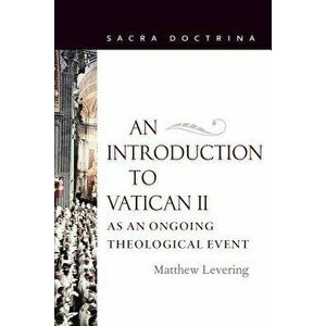An Introduction to Vatican II as an Ongoing Theological Event, Paperback - Matthew Levering imagine