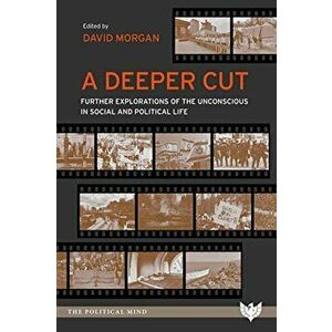 A Deeper Cut: Further Explorations of the Unconscious in Social and Political Life, Paperback - David Morgan imagine