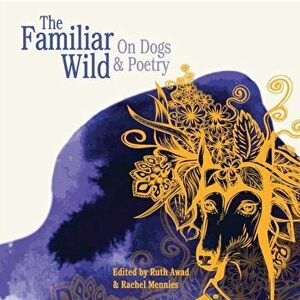 The Familiar Wild: On Dogs & Poetry, Paperback - Ruth Awad imagine