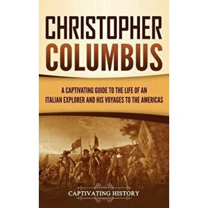 Christopher Columbus: A Captivating Guide to the Life of an Italian Explorer and His Voyages to the Americas, Hardcover - Captivating History imagine