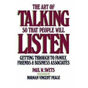 Art of Talking So That People Will Listen: Getting Through to Family, Friends & Business Associates, Paperback - Paul Swets imagine