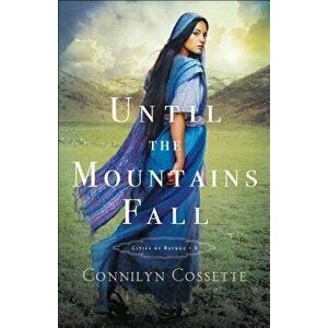 Until the Mountains Fall, Paperback - Connilyn Cossette imagine