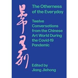 Otherness of the Everyday. Twelve Conversations from Chinese Art World During the Pandemic, Paperback - *** imagine