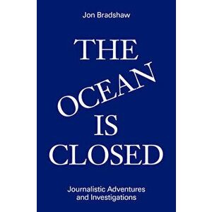 The Ocean Is Closed: Journalistic Adventures and Investigations, Hardcover - Jon Bradshaw imagine