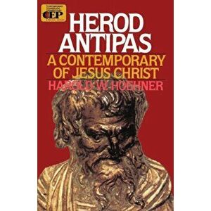 Herod Antipas. A Contemporary of Jesus Christ, Paperback - Harold W. Hoehner imagine