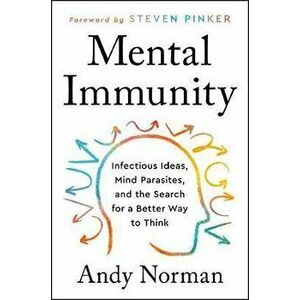Mental Immunity: Infectious Ideas, Mind-Parasites, and the Search for a Better Way to Think, Hardcover - Andy Norman imagine