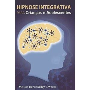 Hipnose Integrativa Para Criancas E Adolescentes, Paperback - Melissa Tiers imagine