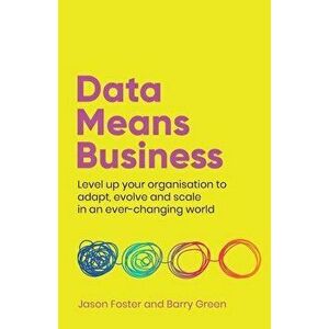 Data Means Business: Level up your organisation to adapt, evolve and scale in an ever-changing world, Paperback - Jason Foster imagine