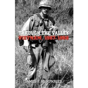 Through the Valley. Vietnam, 1967-1968, Paperback - James F. Humphries imagine