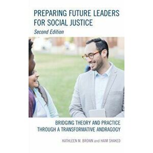 Preparing Future Leaders for Social Justice. Bridging Theory and Practice through a Transformative Andragogy, Hardback - Haim Shaked imagine