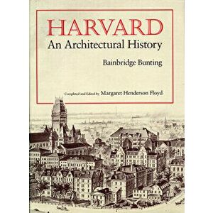 Harvard: An Architectural History (Revised), Paperback - Bainbridge Bunting imagine