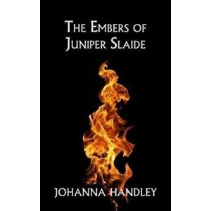 Embers of Juniper Slaide, Paperback - Johanna Handley imagine