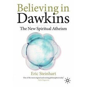 Believing in Dawkins: The New Spiritual Atheism, Paperback - Eric Steinhart imagine
