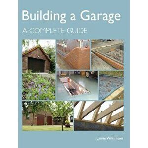 Building a Garage. A Complete Guide, Hardback - Laurie Williamson imagine