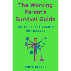 The Working Parent's Survival Guide: How to Parent Smarter Not Harder, Hardcover - Anita Cleare imagine
