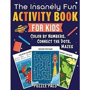 The Insanely Fun Activity Book For Kids: Color By Numbers, Connect The Dots, Mazes, Paperback - Puzzle Pals imagine